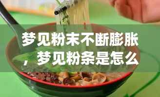 梦见粉末不断膨胀,梦见粉条是怎么回事