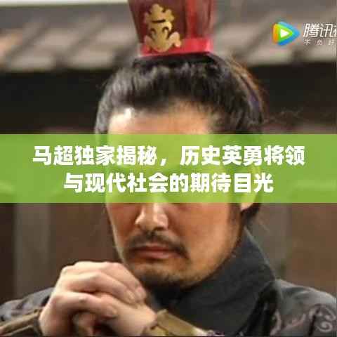 马超独家揭秘,历史英勇将领与现代社会的期待目光