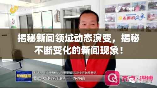 揭秘新闻领域动态演变,揭秘不断变化的新闻现象!