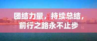 团结力量，持续总结，前行之路永不止步