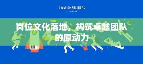 岗位文化落地,构筑卓越团队的原动力