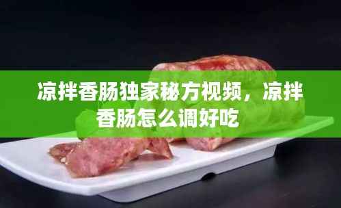 凉拌香肠独家秘方视频，凉拌香肠怎么调好吃 