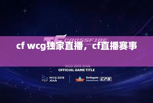 cf wcg独家直播,cf直播赛事