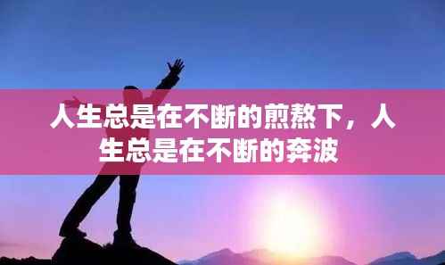 人生总是在不断的煎熬下，人生总是在不断的奔波 