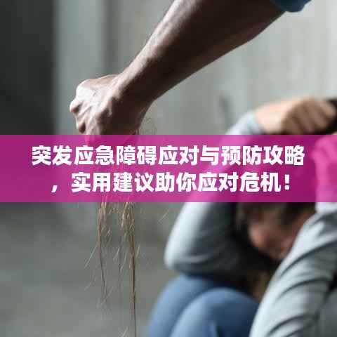突发应急障碍应对与预防攻略,实用建议助你应对危机!