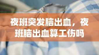 夜班突发脑出血,夜班脑出血算工伤吗