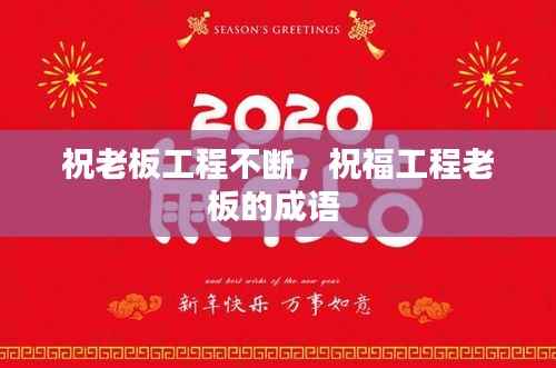 祝老板工程不断,祝福工程老板的成语
