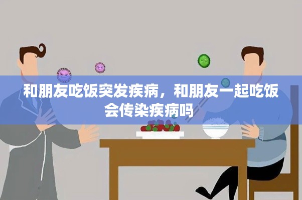 和朋友吃饭突发疾病,和朋友一起吃饭会传染疾病吗