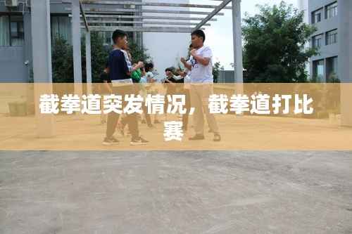 截拳道突发情况,截拳道打比赛