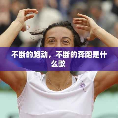 不断的跑动,不断的奔跑是什么歌