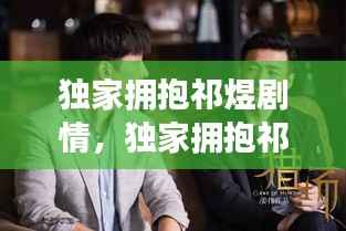 独家拥抱祁煜剧情,独家拥抱祁煜剧情介绍