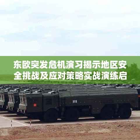 东欧突发危机演习揭示地区安全挑战及应对策略实战演练启动