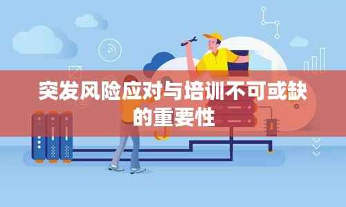 突发风险应对与培训不可或缺的重要性