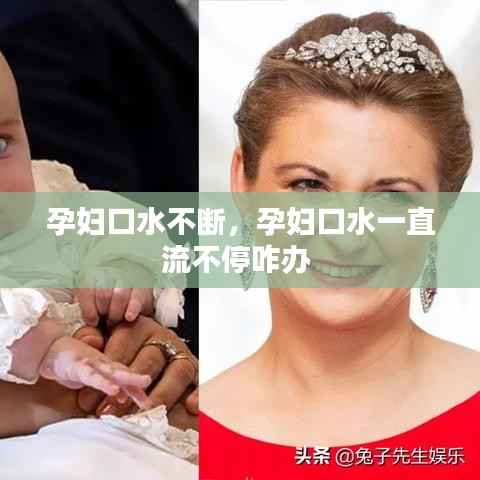 孕妇口水不断,孕妇口水一直流不停咋办