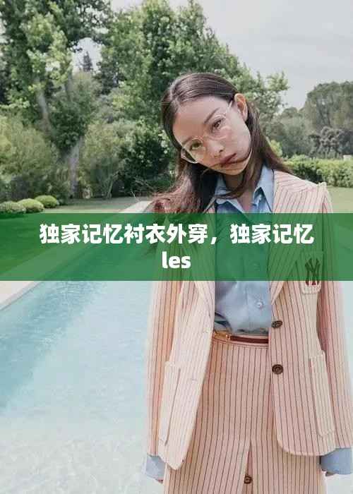 独家记忆衬衣外穿，独家记忆 les 