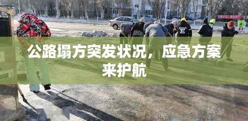 公路塌方突发状况,应急方案来护航