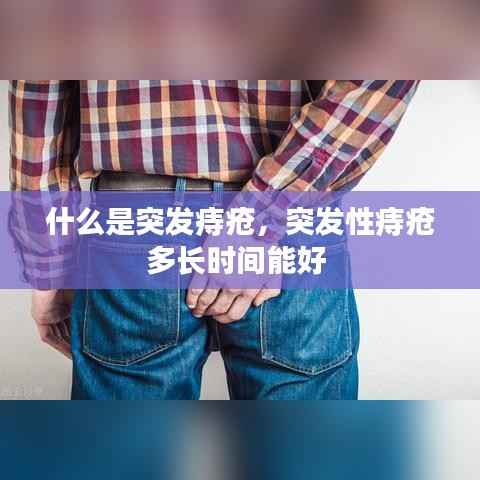 什么是突发痔疮，突发性痔疮多长时间能好 