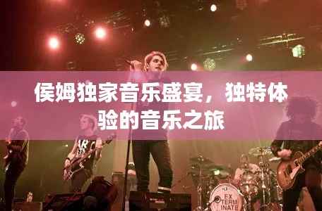 侯姆独家音乐盛宴,独特体验的音乐之旅