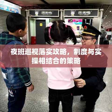夜班巡视落实攻略,制度与实操相结合的策略