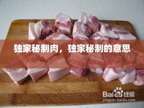 独家秘制肉，独家秘制的意思 
