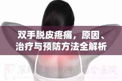 双手脱皮疼痛，原因、治疗与预防方法全解析