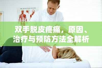双手脱皮疼痛,原因、治疗与预防方法全解析
