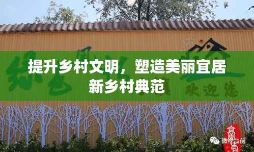 提升乡村文明,塑造美丽宜居新乡村典范