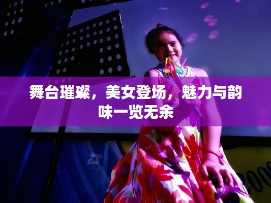 舞台璀璨，美女登场，魅力与韵味一览无余