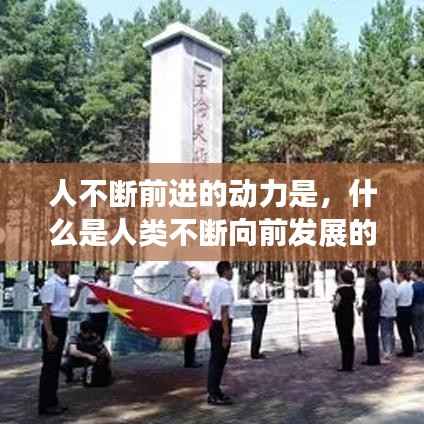 人不断前进的动力是,什么是人类不断向前发展的不竭动力