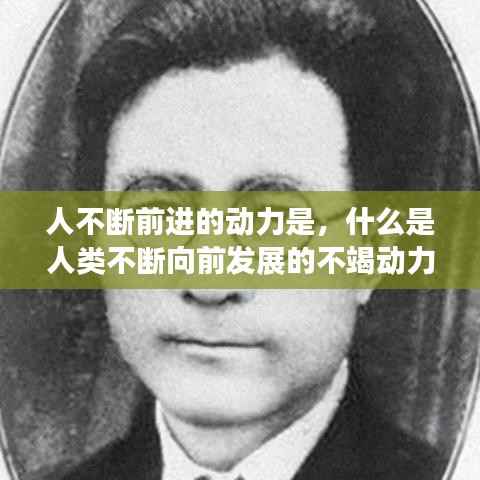 人不断前进的动力是,什么是人类不断向前发展的不竭动力