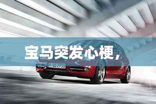 宝马突发心梗,