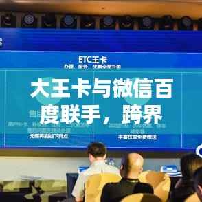 大王卡与微信百度联手,跨界合作带来极致体验新篇章
