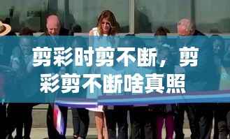 剪彩时剪不断,剪彩剪不断啥真照