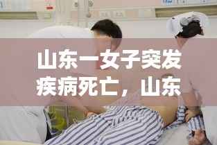 山东一女子突发疾病死亡,山东籍女子确诊