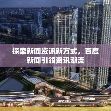 探索新闻资讯新方式,百度新闻引领资讯潮流