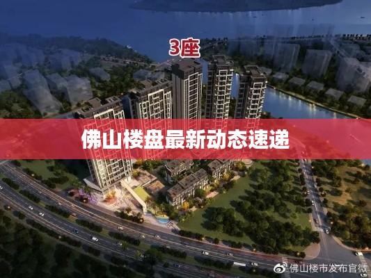 佛山楼盘最新动态速递