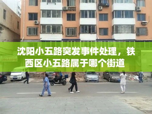 沈阳小五路突发事件处理,铁西区小五路属于哪个街道