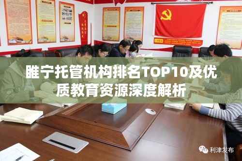 睢宁托管机构排名TOP10及优质教育资源深度解析