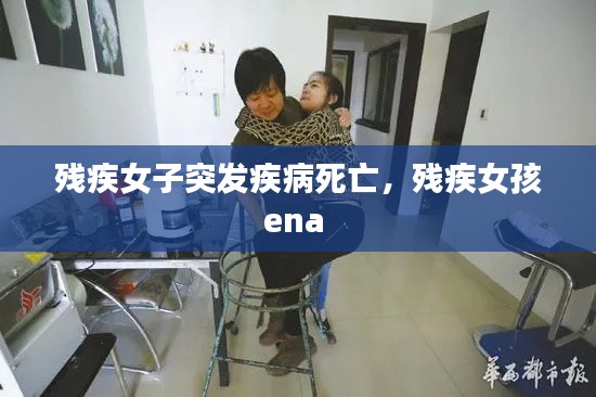 残疾女子突发疾病死亡，残疾女孩ena 