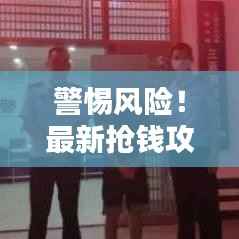 警惕风险！最新抢钱攻略视频大揭秘，助你远离犯罪深渊