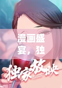 漫画盛宴,独家放映,免费观看,不容错过!