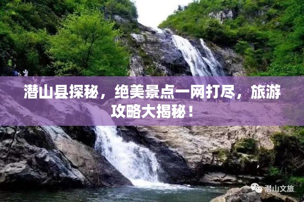 潜山县探秘,绝美景点一网打尽,旅游攻略大揭秘!