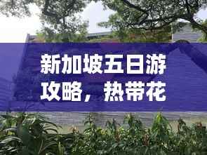 新加坡五日游攻略,热带花园魅力探索之旅