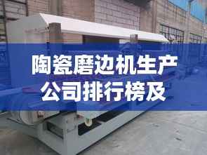 陶瓷磨边机生产公司排行榜及行业影响力解析