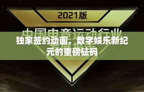 独家签约动画,数字娱乐新纪元的重磅砝码