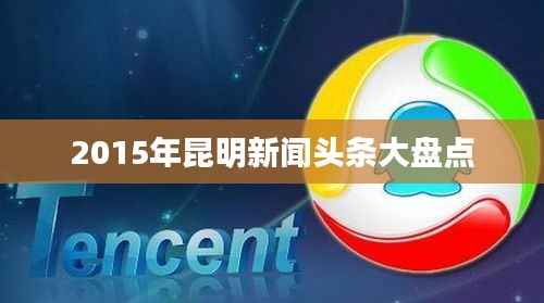 2015年昆明新闻头条大盘点