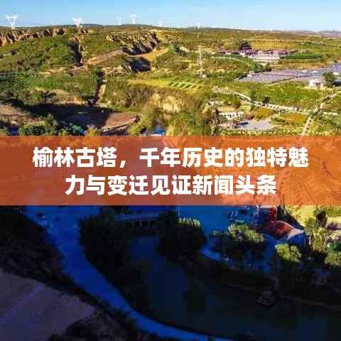 榆林古塔,千年历史的独特魅力与变迁见证新闻头条