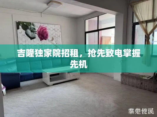 吉隆独家院招租,抢先致电掌握先机