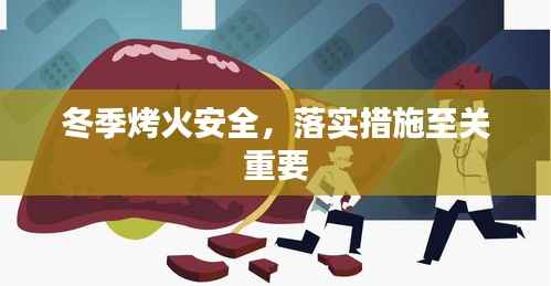 冬季烤火安全，落实措施至关重要
