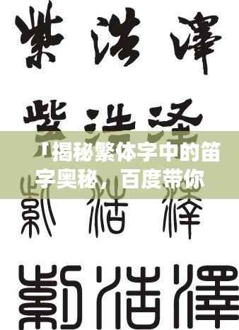 「揭秘繁体字中的笛字奥秘,百度带你探索繁体笛字之美」